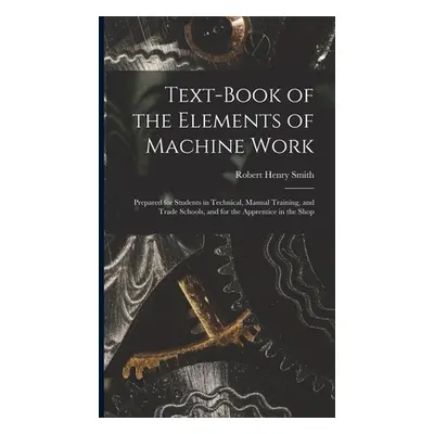 "Text-Book of the Elements of Machine Work: Prepared for Students in Technical, Manual Training,