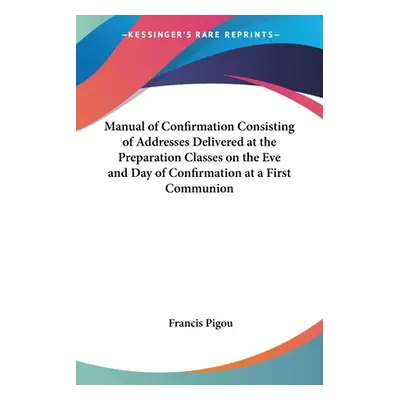 "Manual of Confirmation Consisting of Addresses Delivered at the Preparation Classes on the Eve 