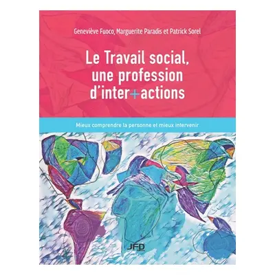 "Le Travail social, une profession d'inter+actions: Mieux comprendre la personne et mieux interv