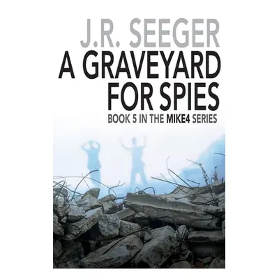 "A GraveYard for Spies: Book 5 in the MIKE4 Series" - "" ("Seeger J. R.")