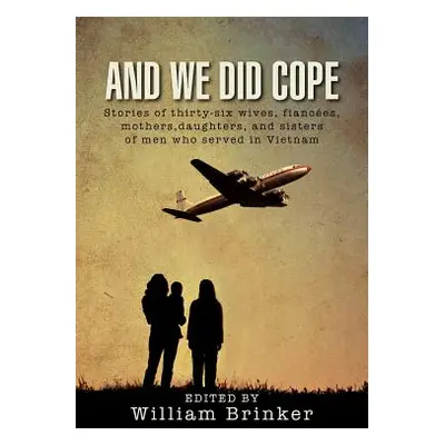 "And We Did Cope: Stories of Thirty-Six Wives, Fiancees, Mothers, Daughters, and Sisters of Men 