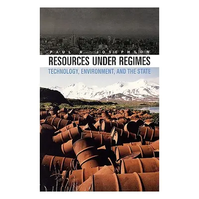 "Resources Under Regimes: Technology, Environment, and the State" - "" ("Josephson Paul R.")