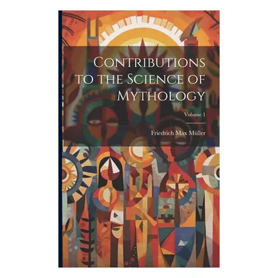 "Contributions to the Science of Mythology; Volume 1" - "" ("Mller Friedrich Max")