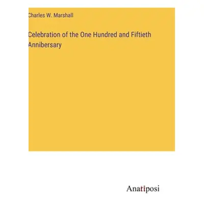 "Celebration of the One Hundred and Fiftieth Annibersary" - "" ("Marshall Charles W.")