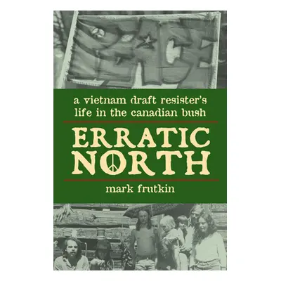 "Erratic North: A Vietnam Draft Resister's Life in the Canadian Bush" - "" ("Frutkin Mark")