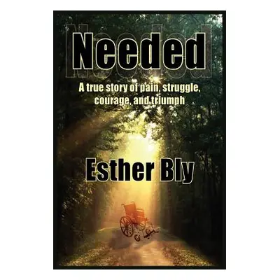 "Needed: A true story of pain struggle, courage, and triumph" - "" ("Bly Esther")