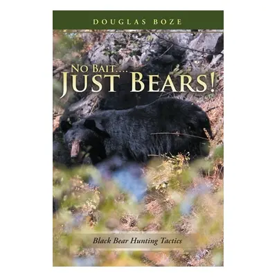 "No Bait....Just Bears!: Black Bear Hunting Tactics" - "" ("Boze Douglas")