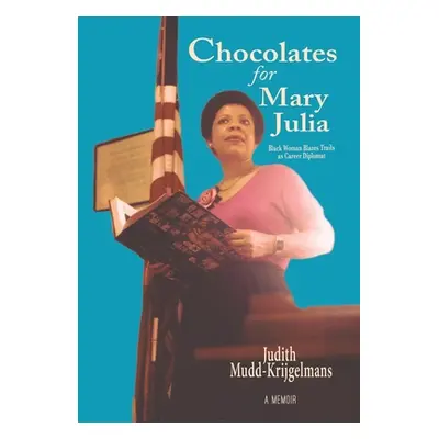 "Chocolates for Mary Julia: Black Woman Blazes Trails as a Career Diplomat" - "" ("Mudd-Krijgelm