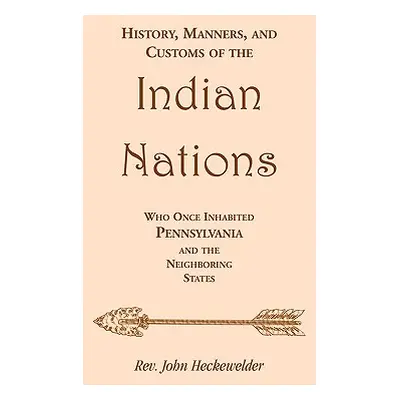 "History, Manners, and Customs of the Indian Nations who once Inhabited Pennsylvania and the Nei