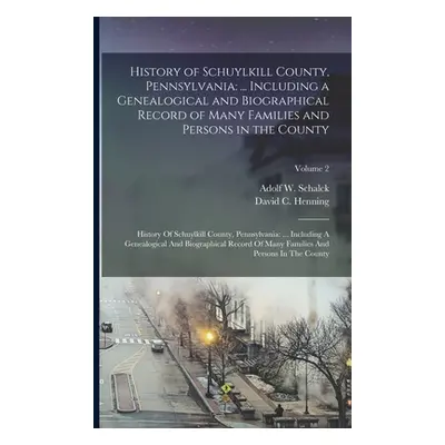 "History of Schuylkill County, Pennsylvania: ... Including a Genealogical and Biographical Recor