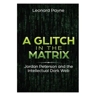 "A Glitch in the Matrix: Jordan Peterson and the Intellectual Dark Web" - "" ("Payne Leonard")