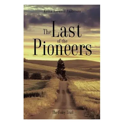 "The Last of the Pioneers" - "" ("Andersen Keith Earnest")