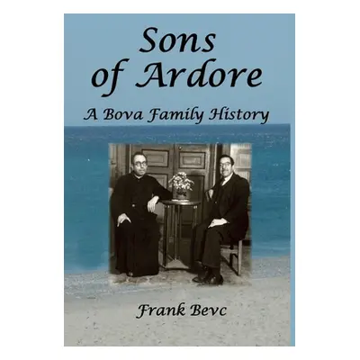 "Sons of Ardore - A Bova Family History" - "" ("Bevc Frank")