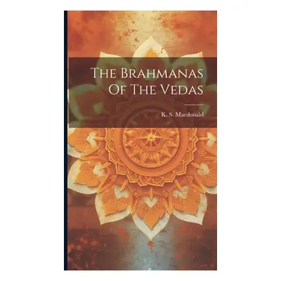 "The Brahmanas Of The Vedas" - "" ("MacDonald K. S.")