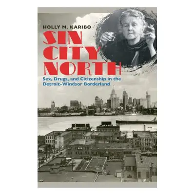 "Sin City North: Sex, Drugs, and Citizenship in the Detroit-Windsor Borderland" - "" ("Karibo Ho