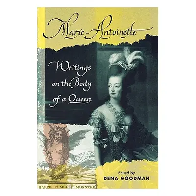 "Marie Antoinette: Writings on the Body of a Queen" - "" ("Goodman Dena")