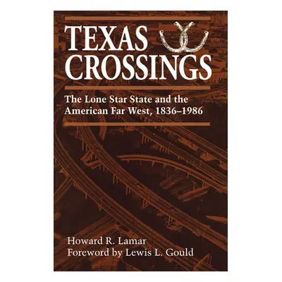 "Texas Crossings: The Lone Star State and the American Far West, 1836-1986" - "" ("Lamar Howard 