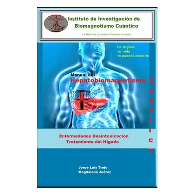 "Manual de Hepatobiomagnetismo Cuntico: Enfermedades desintoxicacin tratamiento del Hgado" - "" 