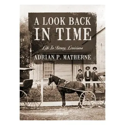 "A Look Back In Time: Life In Bourg, Louisiana" - "" ("Matherne Adrian P.")