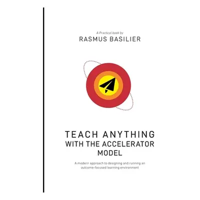 "Teach anything with the accelerator model: A modern approach to designing and running an outcom