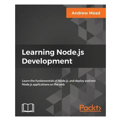 "Learning Node.js Development: Learn the fundamentals of Node.js, and deploy and test Node.js ap