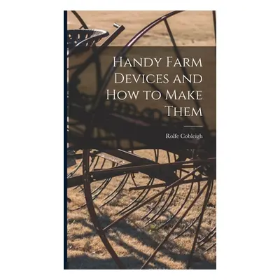 "Handy Farm Devices and how to Make Them" - "" ("Cobleigh Rolfe")