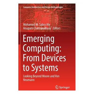 "Emerging Computing: From Devices to Systems: Looking Beyond Moore and Von Neumann" - "" ("Aly M