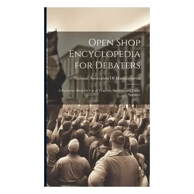 "Open Shop Encyclopedia for Debaters; a Reference Book for use of Teachers, Students and Public 