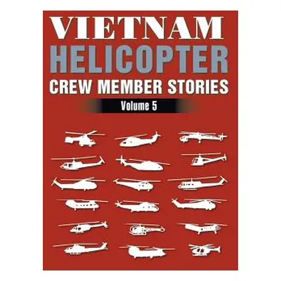 "Vietnam Helicopter Crew Member Stories: Volume 5" - "" ("Graham H. D.")