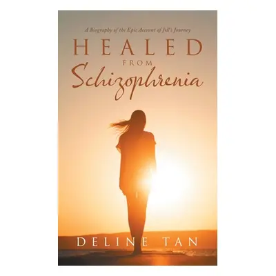 "Healed from Schizophrenia: A Biography of the Epic Account of Jill's Journey" - "" ("Tan Deline