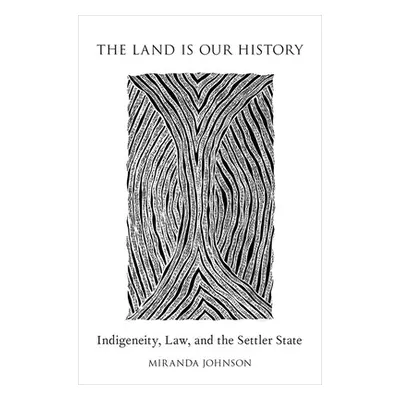 "Land Is Our History: Indigeneity, Law, and the Settler State" - "" ("Johnson Miranda")