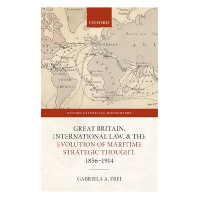 "Great Britain, International Law, and the Evolution of Maritime Strategic Thought, 1856-1914" -