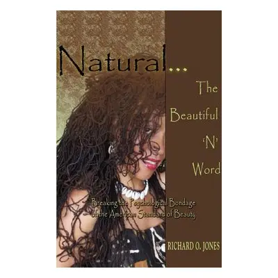 "Natural . The Beautiful 'N' Word: Breaking the Psychological Bondage of the American Standard o