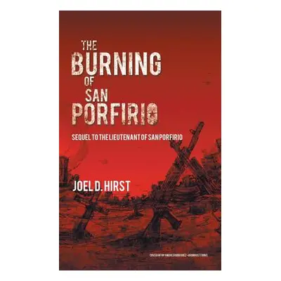 "The Burning of San Porfirio: Sequel to The Lieutenant of San Porfirio" - "" ("Hirst Joel D.")