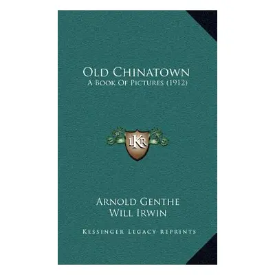 "Old Chinatown: A Book Of Pictures (1912)" - "" ("Genthe Arnold")