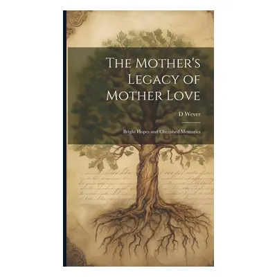 "The Mother's Legacy of Mother Love: Bright Hopes and Cherished Memories" - "" ("Wever D.")