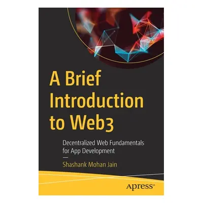 "A Brief Introduction to Web3: Decentralized Web Fundamentals for App Development" - "" ("Jain S