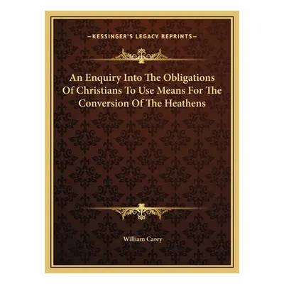 "An Enquiry Into The Obligations Of Christians To Use Means For The Conversion Of The Heathens" 