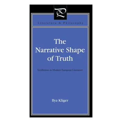 "The Narrative Shape of Truth: Veridiction in Modern European Literature" - "" ("Kliger Ilya")