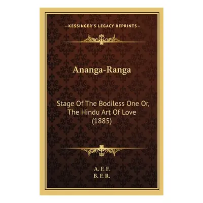 "Ananga-Ranga: Stage Of The Bodiless One Or, The Hindu Art Of Love (1885)" - "" ("A. F. F.")