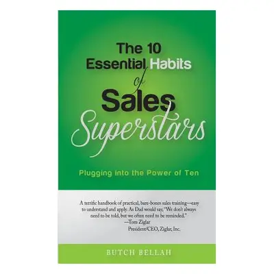 "The 10 Essential Habits of Sales Superstars: Plugging Into the Power of Ten" - "" ("Bellah Butc