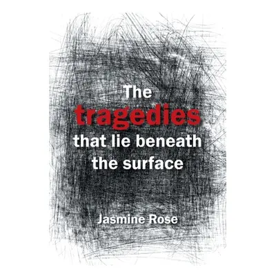 "The Tragedies That Lie Beneath the Surface" - "" ("Rose Jasmine")