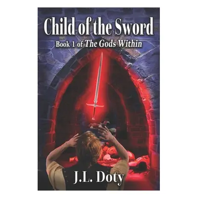 "Child of the Sword: Epic Fantasy of Magic, Witches and Demon Halfmen" - "" ("Doty J. L.")