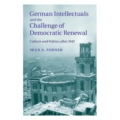 "German Intellectuals and the Challenge of Democratic Renewal: Culture and Politics After 1945" 