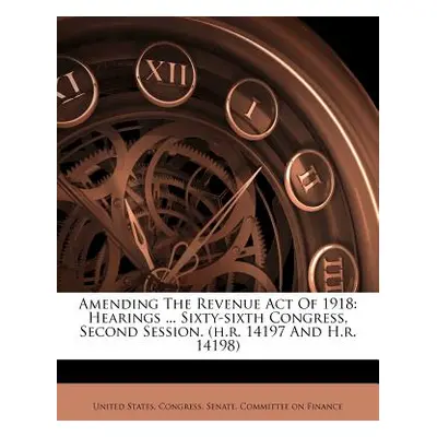 "Amending The Revenue Act Of 1918: Hearings ... Sixty-sixth Congress, Second Session.