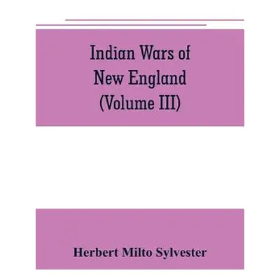 "Indian wars of New England (Volume III)" - "" ("Milto Sylvester Herbert")