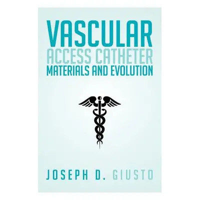 "Vascular Access Catheter Materials and Evolution" - "" ("Giusto Joseph D.")