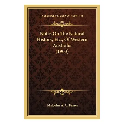 "Notes On The Natural History, Etc., Of Western Australia (1903)" - "" ("Fraser Malcolm A. C.")