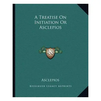 "A Treatise On Initiation Or Asclepios" - "" ("Asclepios")