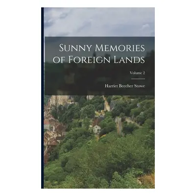 "Sunny Memories of Foreign Lands; Volume 2" - "" ("Stowe Harriet Beecher")